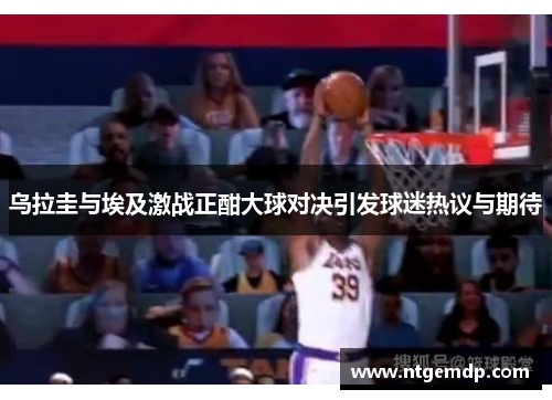 乌拉圭与埃及激战正酣大球对决引发球迷热议与期待