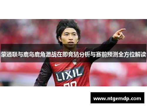 蒙通联与鹿岛鹿角激战在即竞猜分析与赛前预测全方位解读